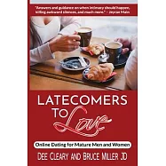 Latecomers To Love: Online Dating for Mature Men and Women: Why Didn’’t He Call Me Back? Why Didn’’t She Want a Second