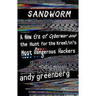 Sandworm: A New Era of Cyberwar and the Hunt for the Kremlin’’s Most Dangerous Hackers