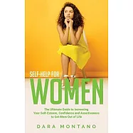 Self-Help for Women: The Ultimate Guide to Increasing Your Self-Esteem, Confidence and Assertiveness to Get More Out of Life