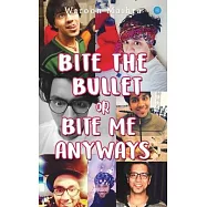 Bite the Bullet or Bite Me Anyways