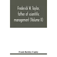Frederick W. Taylor, father of scientific management (Volume II)