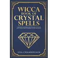 Wicca Book of Crystal Spells: A Book of Shadows for Wiccans, Witches, and Other Practitioners of Crystal Magic