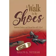 A Walk In My Shoes: Battered, Broken and Abused but still I Rise!