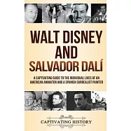 Walt Disney and Salvador Dal&iacute;: A Captivating Guide to the Individual Lives of an American Animator and a Spanish