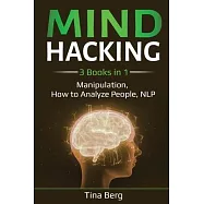 Mind Hacking: 3 Books in 1: Manipulation, How to Analyze People, NLP
