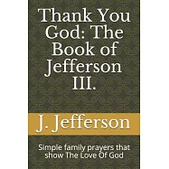 Thank You God: The Book of Jefferson III.: Simple family prayers that show The Love Of God