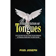Interpretation of Tongues: Be Filled with the Spirit, Unlock Speaking in Tongues & Know What You Are Praying