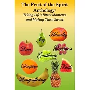 The Fruit of the Spirit Anthology: Taking Life’’s Bitter Moments and Making Them Sweet