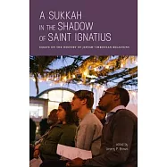 A Sukkah in the Shadow of Saint Ignatius: Essays on the History of Jewish-Christian Relations
