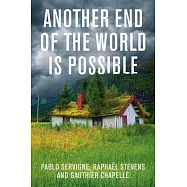 Another End of the World Is Possible: Living the Collapse (and Not Merely Surviving It)