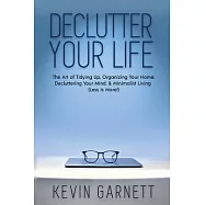 Declutter Your Life: The Art of Tidying Up, Organizing Your Home, Decluttering Your Mind, and Minimalist Living (Less