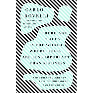 There Are Places in the World Where Rules Are Less Important Than Kindness: And Other Thoughts on Physics, Philosophy, and the World
