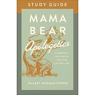 Mama Bear Apologetics(tm) Study Guide: Empowering Your Kids to Challenge Cultural Lies
