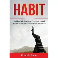 Habit: Building Self-Discipline, Persistence, Goal Setting, Gratitude, Forgiveness & Meditation