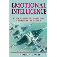 Emotional Intelligence: Improve Self-Awareness, Self-Regulation, Emotional Agility, with Empathy: Improve Self-Awareness, Self-Regulation, Emo