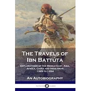 The Travels of Ibn Batt&uacute;ta: Explorations of the Middle East, Asia, Africa, China and India from 1325 to 1354, An