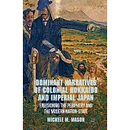 Dominant Narratives of Colonial Hokkaido and Imperial Japan: Envisioning the Periphery and the Modern Nation-State