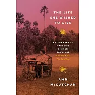 The Life She Wished to Live: A Biography of Marjorie Kinnan Rawlings, Author of the Yearling
