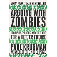 Arguing with Zombies: Economics, Politics, and the Fight for a Better Future