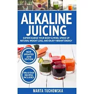 Alkaline Juicing: Supercharge Your Body & Mind, Speed Up Natural Weight Loss, and Enjoy Vibrant Energy