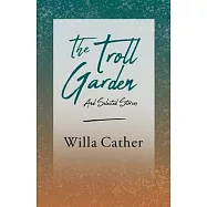 The Troll Garden - And Selected Stories: With an Excerpt from Willa Cather - Written for the Borzoi, 1920 By H. L