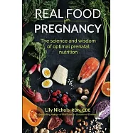 Real Food for Pregnancy: The Science and Wisdom of Optimal Prenatal Nutrition