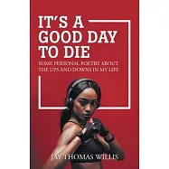 It’’s a Good Day to Die: Some Personal Poetry About the Ups and Downs in My Life