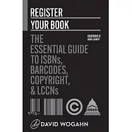 Register Your Book: The Essential Guide to ISBNs, Barcodes, Copyright, and LCCNs
