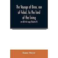 The voyage of Bran, son of Febal, to the land of the living; an old Irish saga (Volume II)