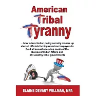 American Tribal Tyranny - ...how federal Indian policy secretly monies up elected officials and forces American