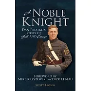 A Noble Knight: Dan Priatko&rsquo;&rsquo;s Story of Faith and Courage