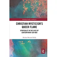 Christian Mysticism&rsquo;&rsquo;s Queer Flame: Spirituality in the Lives of Contemporary Gay Men