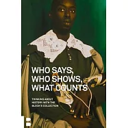 Who Says, Who Shows, What Counts: Thinking about History with the Block’’s Collection
