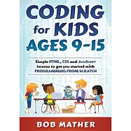 Coding for Kids Ages 9-15: Simple HTML, CSS and JavaScript lessons to get you started with Programming from Scratch