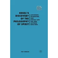 Hegel’’s Discovery of the Philosophy of Spirit: Autonomy, Alienation, and the Ethical Life: The Jena Lectures 1802-1806