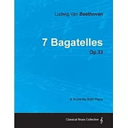 7 Bagatelles - A Score for Solo Piano Op.33 (1802)