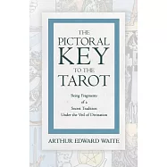 The Pictorial Key to the Tarot - Being Fragments of a Secret Tradition Under the Veil of Divination