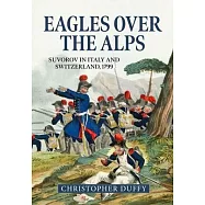 Eagles Over the Alps: Suvorov in Italy and Switzerland, 1799