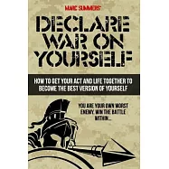 Declare War on Yourself: How to Get Your Act and Life Together to Become a Better Version of Yourself