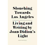 Slouching Towards Los Angeles: Living and Writing by Joan Didion&rsquo;&rsquo;s Light