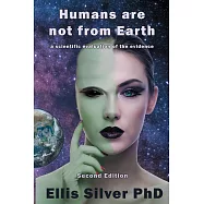 Humans Are Not From Earth: A Scientific Evaluation Of The Evidence: A