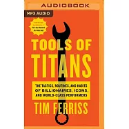 Tools of Titans: The Tactics, Routines, and Habits of Billionaires, Icons, and World-Class Performers