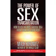 The Power of Sex Transmutation: How to Use the Most Radical Idea from Think and Grow Rich