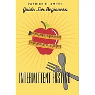 Intermittent Fasting Guide for Beginners: Your Ultimate 5+ Techniques for Healthy Detox, Weight loss with Fat Burn
