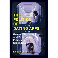 The Politics of Dating Apps: Gender, Sexuality, and Emergent Publics in Urban China