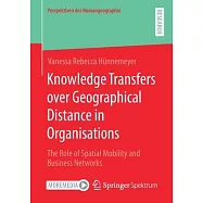 Knowledge Transfers Over Geographical Distance in Organisations: The Role of Spatial Mobility and Business Networks