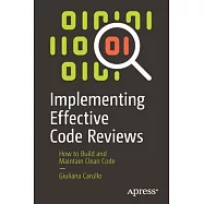 Implementing Effective Code Reviews: How to Build and Maintain Clean Code