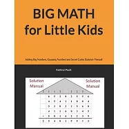 BIG MATH for Little Kids: Adding Big Numbers, Guessing Numbers and Secret Codes (Solution Manual)