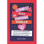 The Way to Becoming Yaelle: (the novel of a young girl’’s journey to be somebody in a world where she’’s nobody)