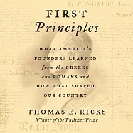 First Principles Lib/E: What America&rsquo;&rsquo;s Founders Learned from the Greeks and Romans and How That Shaped Our Country